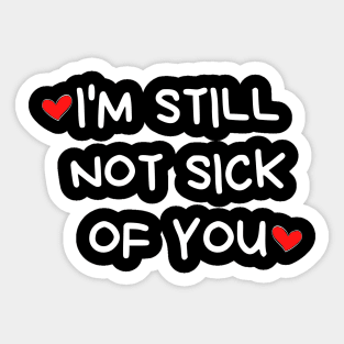 I'm Still Not Sick Of You. Funny Valentines Day Quote. Sticker